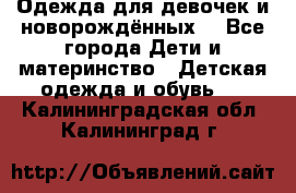 Одежда для девочек и новорождённых  - Все города Дети и материнство » Детская одежда и обувь   . Калининградская обл.,Калининград г.